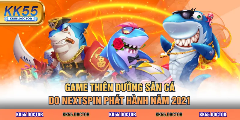 Review Game Thiên Đường Săn Cá Và 3 Tip Chơi Thắng Lớn 2 Game Thiên Đường Săn Cá do Nextspin phát hành năm 2021