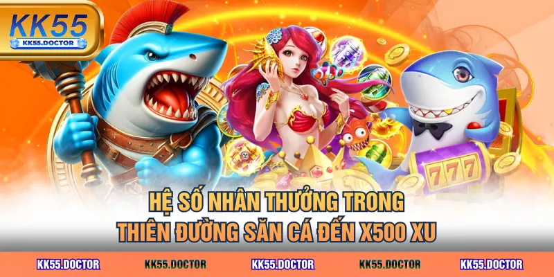 Review Game Thiên Đường Săn Cá Và 3 Tip Chơi Thắng Lớn 4 Hệ số nhân thưởng trong Thiên Đường Săn Cá đến x500 xu