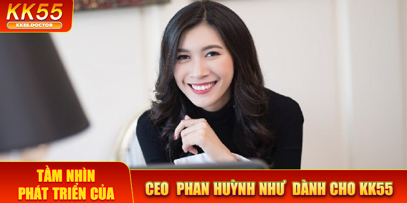 CEO Phan Huỳnh Như 2 Tầm nhìn phát triển của CEO Phan Huỳnh Như dành cho KK55