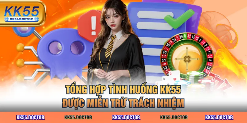 Miễn Trừ Trách Nhiệm 2 Tổng hợp tình huống KK55 được miễn trừ trách nhiệm